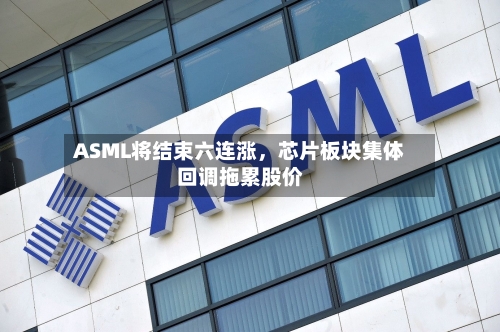 ASML将结束六连涨，芯片板块集体回调拖累股价-第3张图片