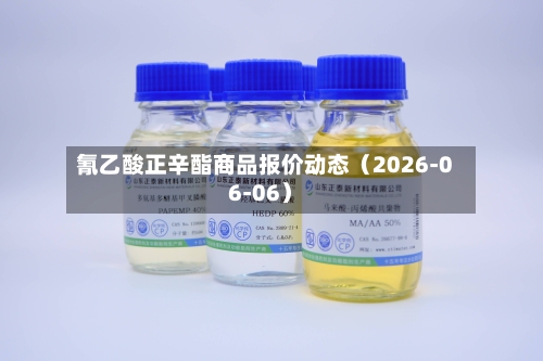 氰乙酸正辛酯商品报价动态（2026-06-06）-第2张图片