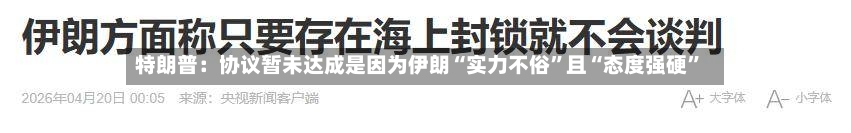 特朗普：协议暂未达成是因为伊朗“实力不俗”且“态度强硬	”-第2张图片