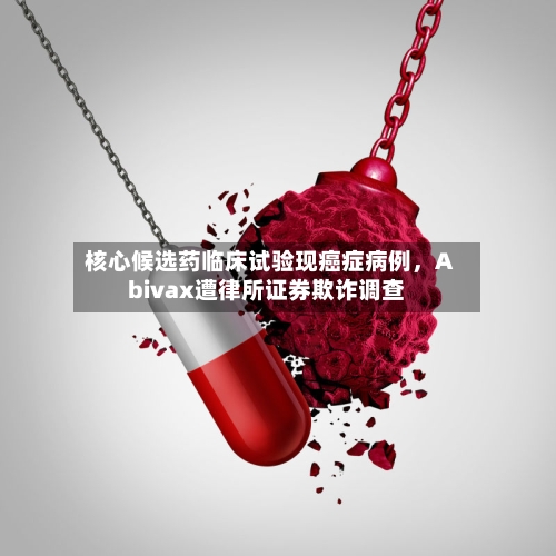 核心候选药临床试验现癌症病例，Abivax遭律所证券欺诈调查-第3张图片