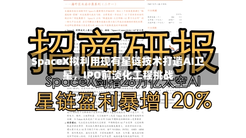 SpaceX拟利用现有星链技术打造AI卫星，IPO前淡化工程挑战-第2张图片