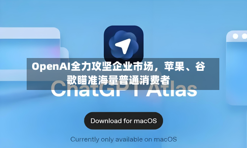 OpenAI全力攻坚企业市场	，苹果、谷歌瞄准海量普通消费者-第3张图片