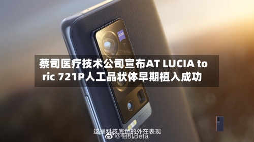 蔡司医疗技术公司宣布AT LUCIA toric 721P人工晶状体早期植入成功