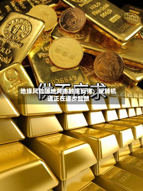 地缘风险落地黄金触底反弹，反转机遇正在逐步酝酿-第2张图片