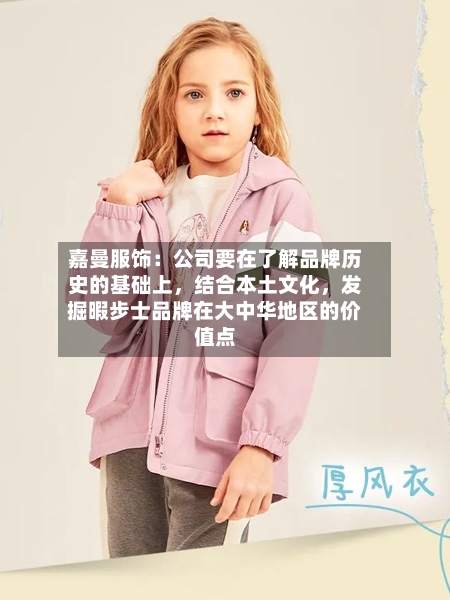 嘉曼服饰：公司要在了解品牌历史的基础上，结合本土文化	，发掘暇步士品牌在大中华地区的价值点-第2张图片