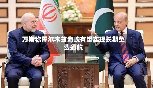 万斯称霍尔木兹海峡有望实现长期免费通航