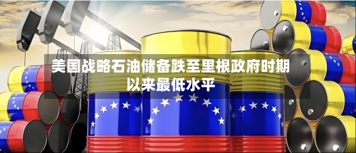 美国战略石油储备跌至里根政府时期以来最低水平