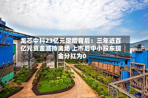 龙芯中科23亿元定增背后：三年近百亿元资金减持离场 上市后中小股东现金分红为0-第2张图片