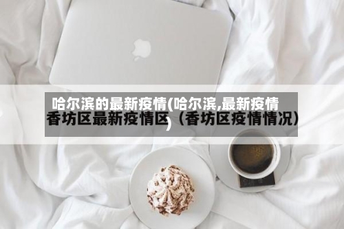 哈尔滨的最新疫情(哈尔滨,最新疫情)-第3张图片