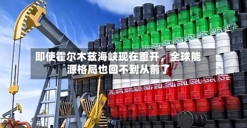 即使霍尔木兹海峡现在重开	，全球能源格局也回不到从前了-第2张图片
