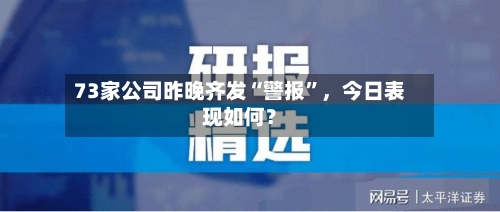 73家公司昨晚齐发“警报”，今日表现如何？
