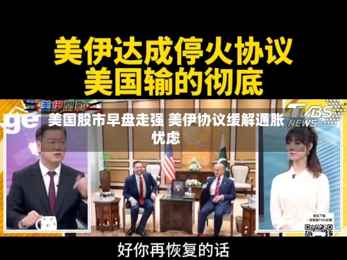 美国股市早盘走强 美伊协议缓解通胀忧虑-第3张图片