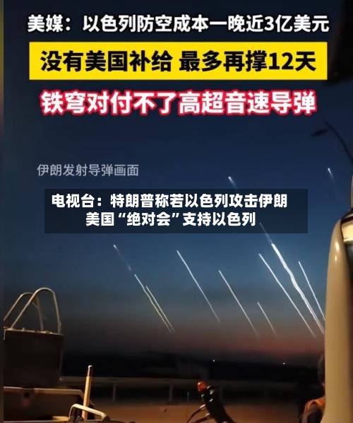 电视台：特朗普称若以色列攻击伊朗 美国“绝对会”支持以色列