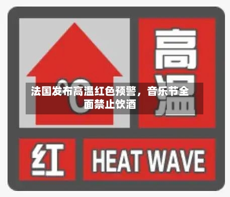 法国发布高温红色预警	，音乐节全面禁止饮酒-第3张图片
