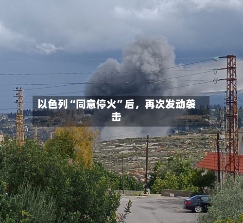 以色列“同意停火”后，再次发动袭击-第2张图片