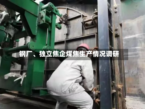 钢厂、独立焦企煤焦生产情况调研-第3张图片