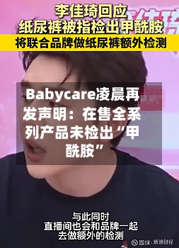 Babycare凌晨再发声明：在售全系列产品未检出“甲酰胺	”-第2张图片