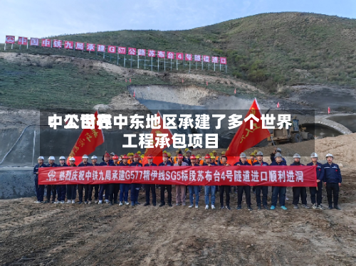 中工世界：公司在中东地区承建了多个世界工程承包项目-第2张图片