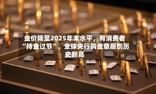 金价降至2025年末水平，有消费者“持金过节	”，全球央行购金意愿创历史新高-第2张图片
