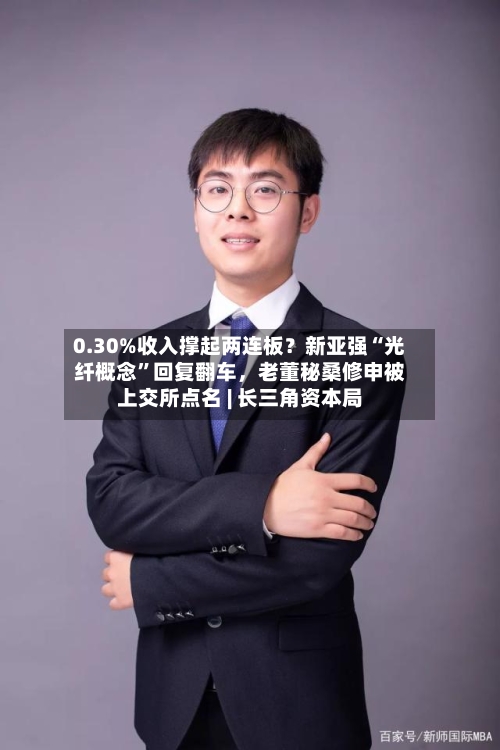0.30%收入撑起两连板？新亚强“光纤概念	”回复翻车	，老董秘桑修申被上交所点名 | 长三角资本局-第2张图片