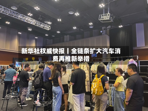 新华社权威快报丨全链条扩大汽车消费再推新举措