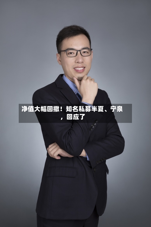 净值大幅回撤！知名私募半夏、宁泉，回应了