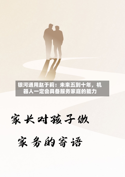 银河通用赵于莉：未来五到十年	，机器人一定会具备服务家庭的能力-第2张图片