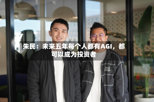朱民：未来五年每个人都有AGI，都可以成为投资者