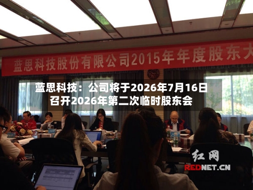 蓝思科技：公司将于2026年7月16日召开2026年第二次临时股东会