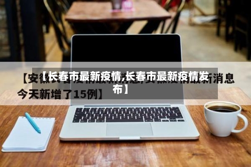 【长春市最新疫情,长春市最新疫情发布】