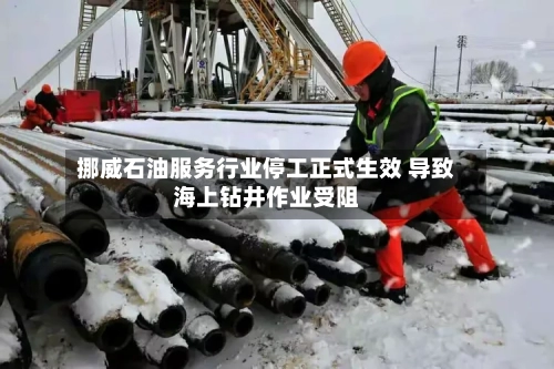 挪威石油服务行业停工正式生效 导致海上钻井作业受阻