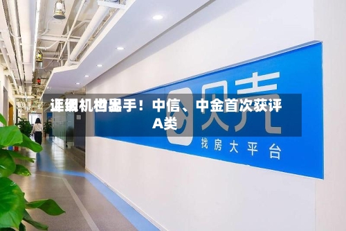 上调！世界评级机构出手！中信、中金首次获评A类-第2张图片