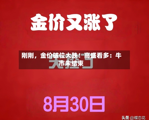 刚刚，金价破位大跌！高盛看多：牛市未结束-第3张图片
