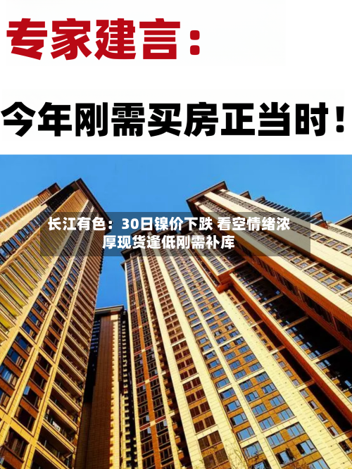 长江有色：30日镍价下跌 看空情绪浓厚现货逢低刚需补库