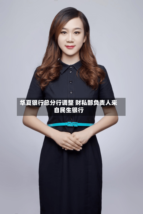 华夏银行总分行调整 财私部负责人来自民生银行