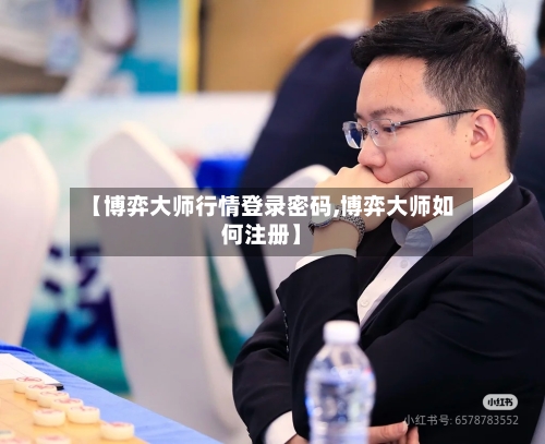 【博弈大师行情登录密码,博弈大师如何注册】