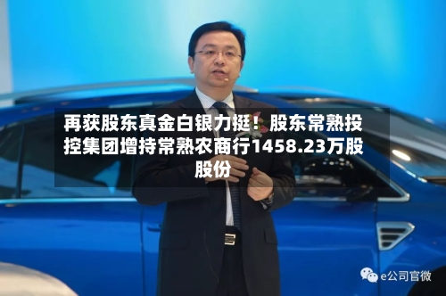 再获股东真金白银力挺！股东常熟投控集团增持常熟农商行1458.23万股股份-第2张图片