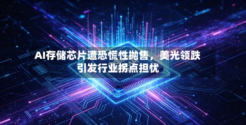 AI存储芯片遭恐慌性抛售，美光领跌引发行业拐点担忧-第3张图片