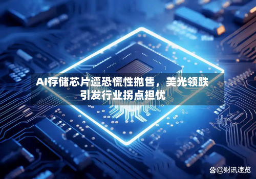 AI存储芯片遭恐慌性抛售，美光领跌引发行业拐点担忧-第2张图片