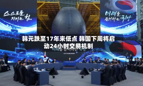 韩元跌至17年来低点 韩国下周将启动24小时交易机制-第2张图片