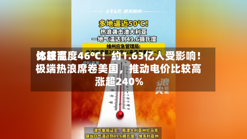 比较高体感温度46℃！约1.63亿人受影响！极端热浪席卷美国	，推动电价比较高涨超240%-第2张图片