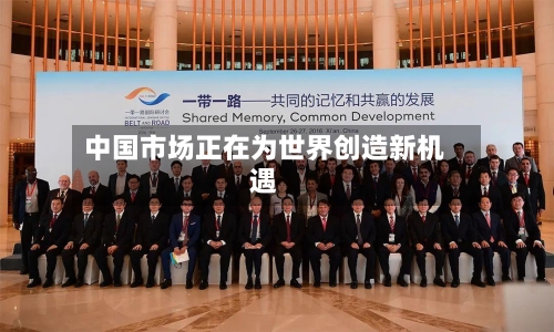 中国市场正在为世界创造新机遇