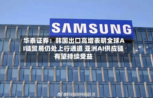 华泰证券:韩国出口高增表明全球AI链贸易仍处上行通道 亚洲AI供应链有望持续受益
