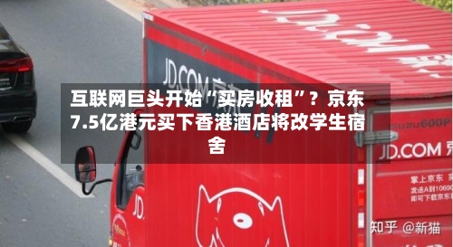 互联网巨头开始“买房收租”？京东7.5亿港元买下香港酒店将改学生宿舍-第2张图片