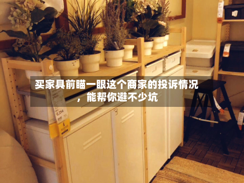买家具前瞄一眼这个商家的投诉情况，能帮你避不少坑-第2张图片