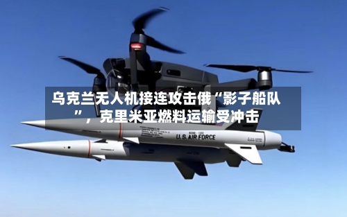 乌克兰无人机接连攻击俄“影子船队”	，克里米亚燃料运输受冲击-第2张图片
