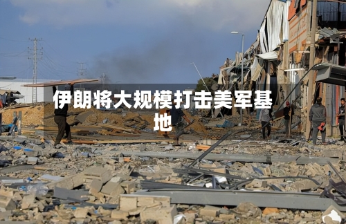 伊朗将大规模打击美军基地-第2张图片